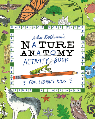 Julia Rothman's Nature Anatomy Activity Book: Match-Ups, Word Puzzles, Quizzes, Mazes, Projects, Secret Codes + Lots More - Julia Rothman