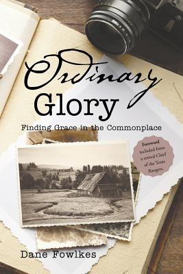 Ordinary Glory: Finding Grace in the Commonplace - Dane Fowlkes
