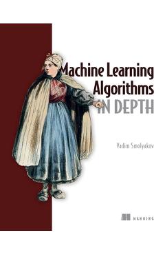 Coperta cărții 'Machine Learning Algorithms in Depth - Vadim Smolyakov'