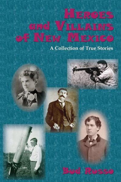 Heroes and Villains of New Mexico: A Collection of True Stories - Bud Russo