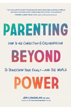 Parenting Beyond Power: How to Use Connection and Collaboration to Transform Your Family -- And the World - Jen Lumanlan