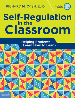 Self-Regulation in the Classroom: Helping Students Learn How to Learn - Richard M. Cash