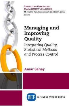 Coperta cărții 'Managing and Improving Quality: Integrating Quality, Statistical Methods and Process Control - Amar Sahay'