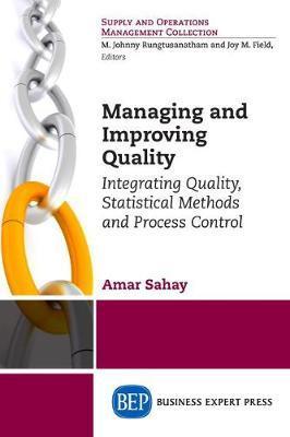 Managing and Improving Quality: Integrating Quality, Statistical Methods and Process Control - Amar Sahay
