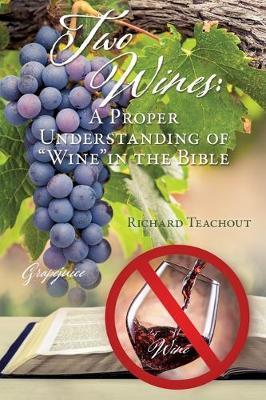 Two Wines: A Proper Understanding of Wine in the Bible - Richard Teachout