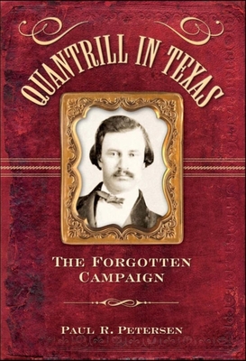 Quantrill in Texas: The Forgotten Campaign - Paul R. Petersen