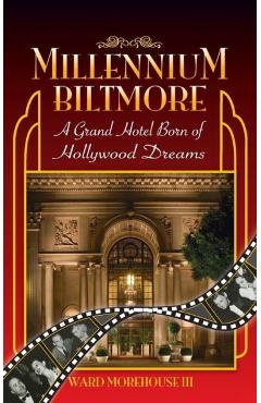 Coperta cărții 'Millennium Biltmore (hardback): A Grand Hotel Born of Hollywood Dreams - Ward Morehouse'