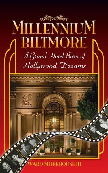 Millennium Biltmore (hardback): A Grand Hotel Born of Hollywood Dreams - Ward Morehouse