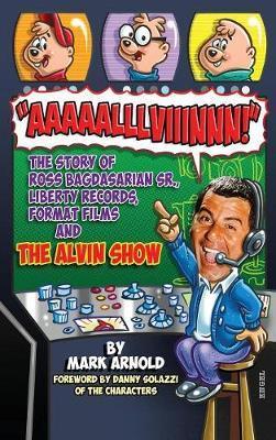 Aaaaalllviiinnn!: The Story of Ross Bagdasarian, Sr., Liberty Records, Format Films and The Alvin Show (hardback) - Mark Arnold