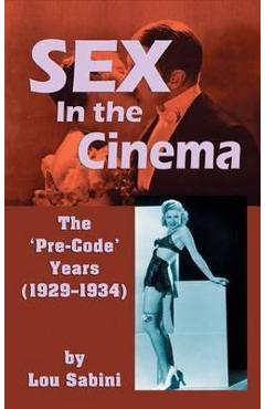 Coperta cărții 'Sex In the Cinema: The 'Pre-Code' Years (1929-1934) (hardback) - Lou Sabini'