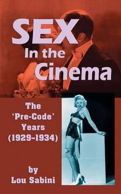 Sex In the Cinema: The 'Pre-Code' Years (1929-1934) (hardback) - Lou Sabini