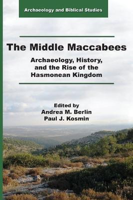 The Middle Maccabees: Archaeology, History, and the Rise of the Hasmonean Kingdom - Andrea M. Berlin