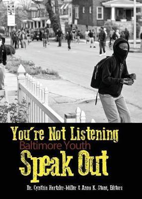 You're Not Listening: Baltimore Youth Speak Out - Cynthia Hartzler-miller