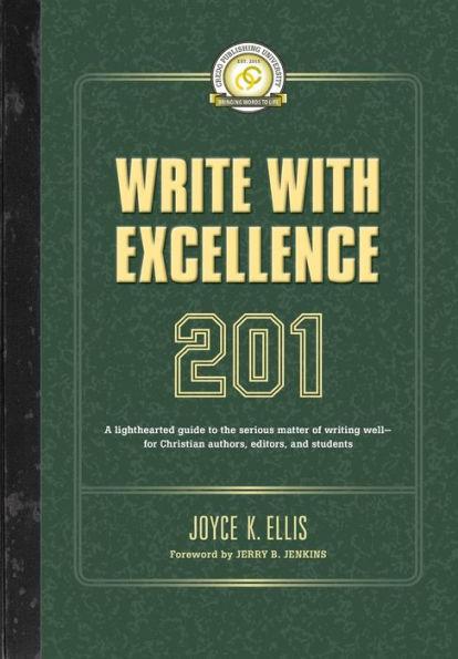 Write with Excellence 201: A lighthearted guide to the serious matter of writing well-for Christian authors, editors, and students - Joyce K. Ellis