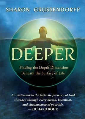 Deeper: Finding the Depth Dimension Beneath the Surface of Life - Sharon Grussendorff
