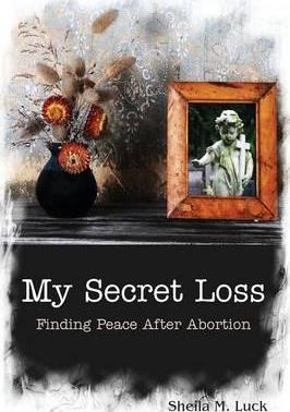 My Secret Loss (Finding Peace After Abortion) - Sheila M. Luck