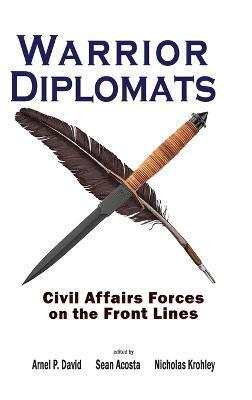 Warrior Diplomats: Civil Affairs Forces on the Front Lines: Civil Affairs Forces on the Front Lines - Arnel P. David