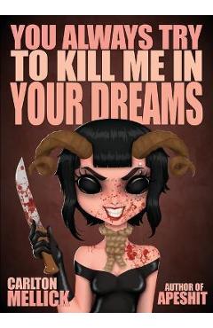 Coperta cărții 'You Always Try to Kill Me in Your Dreams - Carlton Mellick'