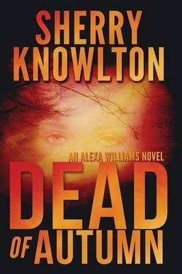 Dead of Autumn: An Alexa Williams Novel - Sherry Knowlton