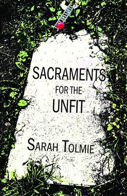 Sacraments for the Unfit - Sarah Tolmie
