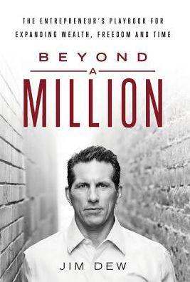 Beyond a Million: The Entrepreneur's Playbook for Expanding Wealth, Freedom and Time - Jim Dew