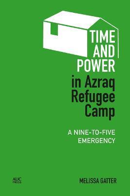Time and Power in Azraq Refugee Camp: A Nine-to-Five Emergency - Melissa Gatter
