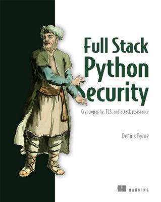 Full Stack Python Security: Cryptography, Tls, and Attack Resistance - Dennis Byrne