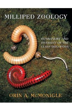 Milliped Zoology: Husbandry and Diversity of the Class Diplopoda - Orin A. Mcmonigle