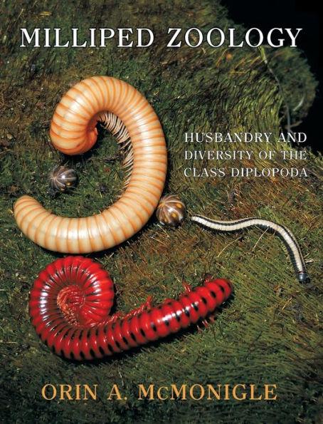 Milliped Zoology: Husbandry and Diversity of the Class Diplopoda - Orin A. Mcmonigle
