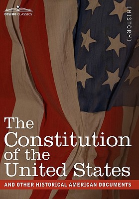The Constitution of the United States and Other Historical American Documents: Including the Declaration of Independence, the Articles of Confederatio - The United States Of America