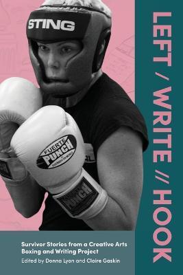Left / Write // Hook: Survivor Stories from a Creative Arts Boxing and Writing Project - Donna Lyon