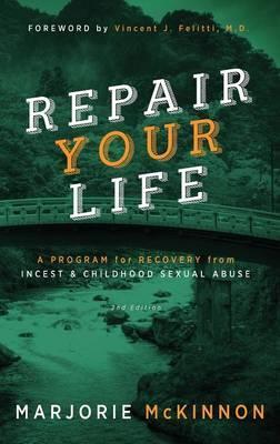 REPAIR Your Life: A Program for Recovery from Incest & Childhood Sexual Abuse, 2nd Edition - Marjorie Mckinnon