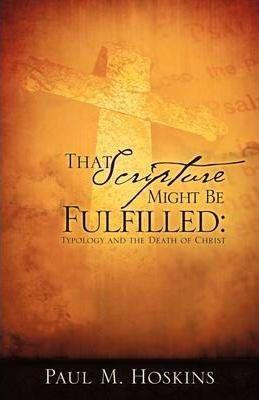 That Scripture Might Be Fulfilled - Paul M. Hoskins