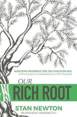 Our Rich Root: Kingdom Promises for the Kingdom Age - Stan Newton