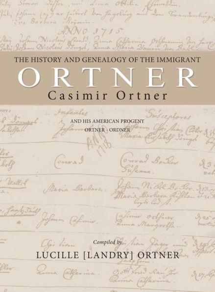 The History and Genealogy of the Immigrant Casimir Ortner - Lucille Landry Ortner