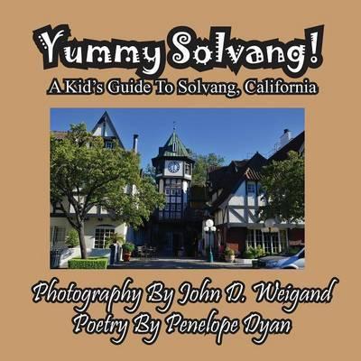 Yummy Solvang! a Kid's Guide to Solvang, California - John D. Weigand