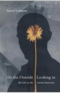 Coperta cărții 'On the Outside Looking In: My Life on the Autism Spectrum - Russell Lehmann'