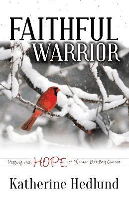 Faithful Warrior: Praying with Hope for Women Battling Cancer - Katherine Hedlund