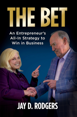The Bet: An Entrepreneur's All-In Strategy to Win in Business - Jay D. Rodgers