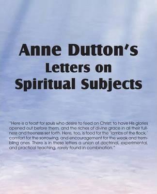 Anne Dutton's Letters on Spiritual Subjects - Anne Dutton