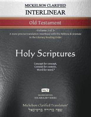 Mickelson Clarified Interlinear Old Testament, MCT: -Volume 3 of 3- A more precise translation interlined with the Hebrew and Aramaic in the Literary - Jonathan K. Mickelson