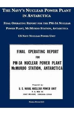 Coperta cărții 'The Navy's Nuclear Power Plant in Antarctica: Final Operating Report for the PM-3A Nuclear Power Plant, McMurdo'