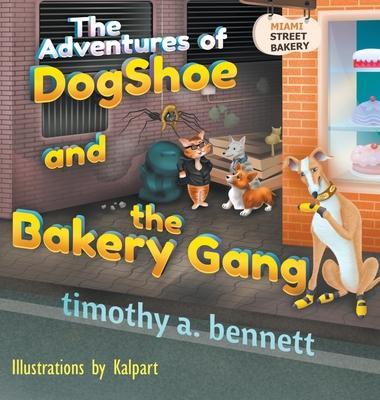 The Adventures of DogShoe and the Bakery Gang - Timothy A. Bennett