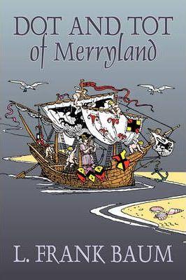 Dot and Tot of Merryland by L. Frank Baum, Fiction, Fantasy, Fairy Tales, Folk Tales, Legends & Mythology - L. Frank Baum