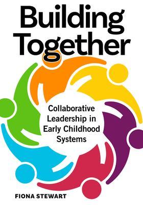 Building Together: Collaborative Leadership in Early Childhood Systems - Fiona Stewart