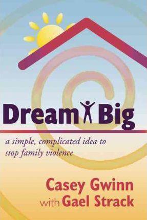 Dream Big: A Simple, Complicated Idea to Stop Family Violence - Casey Gwinn