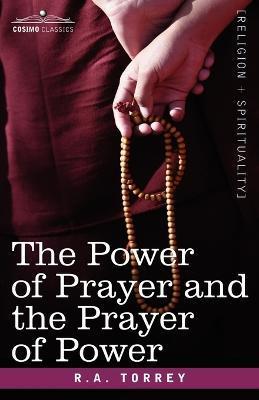 The Power of Prayer and the Prayer of Power - R. A. Torrey