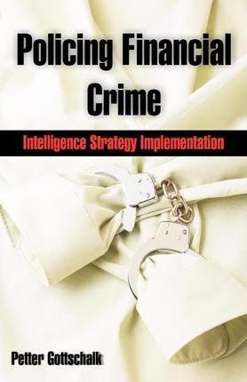 Policing Financial Crime: Intelligence Strategy Implementation - Petter Gottschalk