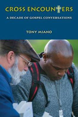 Cross Encounters: A Decade of Gospel Conversations - Tony Miano