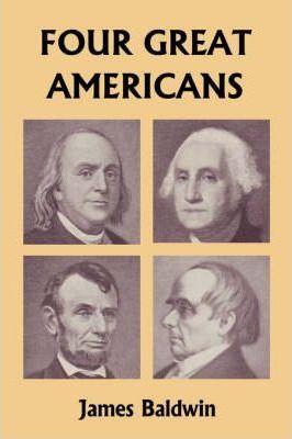 Four Great Americans: Washington, Franklin, Webster, and Lincoln (Yesterday's Classics) - James Baldwin